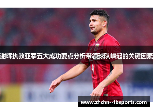 谢晖执教亚泰五大成功要点分析带领球队崛起的关键因素