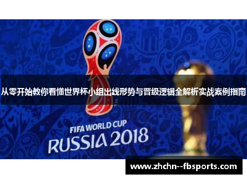 从零开始教你看懂世界杯小组出线形势与晋级逻辑全解析实战案例指南 从零开始教你看懂世界杯小组出线形势与晋级逻辑全解析实战案例指南