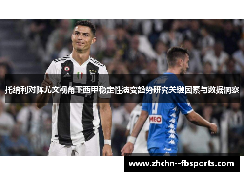 托纳利对阵尤文视角下西甲稳定性演变趋势研究关键因素与数据洞察 托纳利对阵尤文视角下西甲稳定性演变趋势研究关键因素与数据洞察